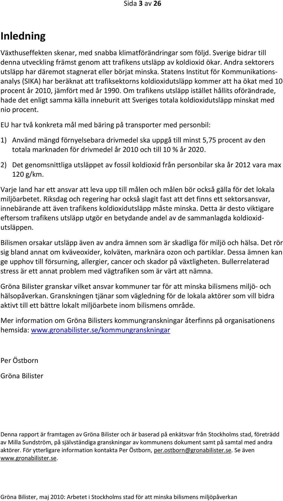 Statens Institut för Kommunikationsanalys (SIKA) har beräknat att trafiksektorns koldioxidutsläpp kommer att ha ökat med 10 procent år 2010, jämfört med år 1990.