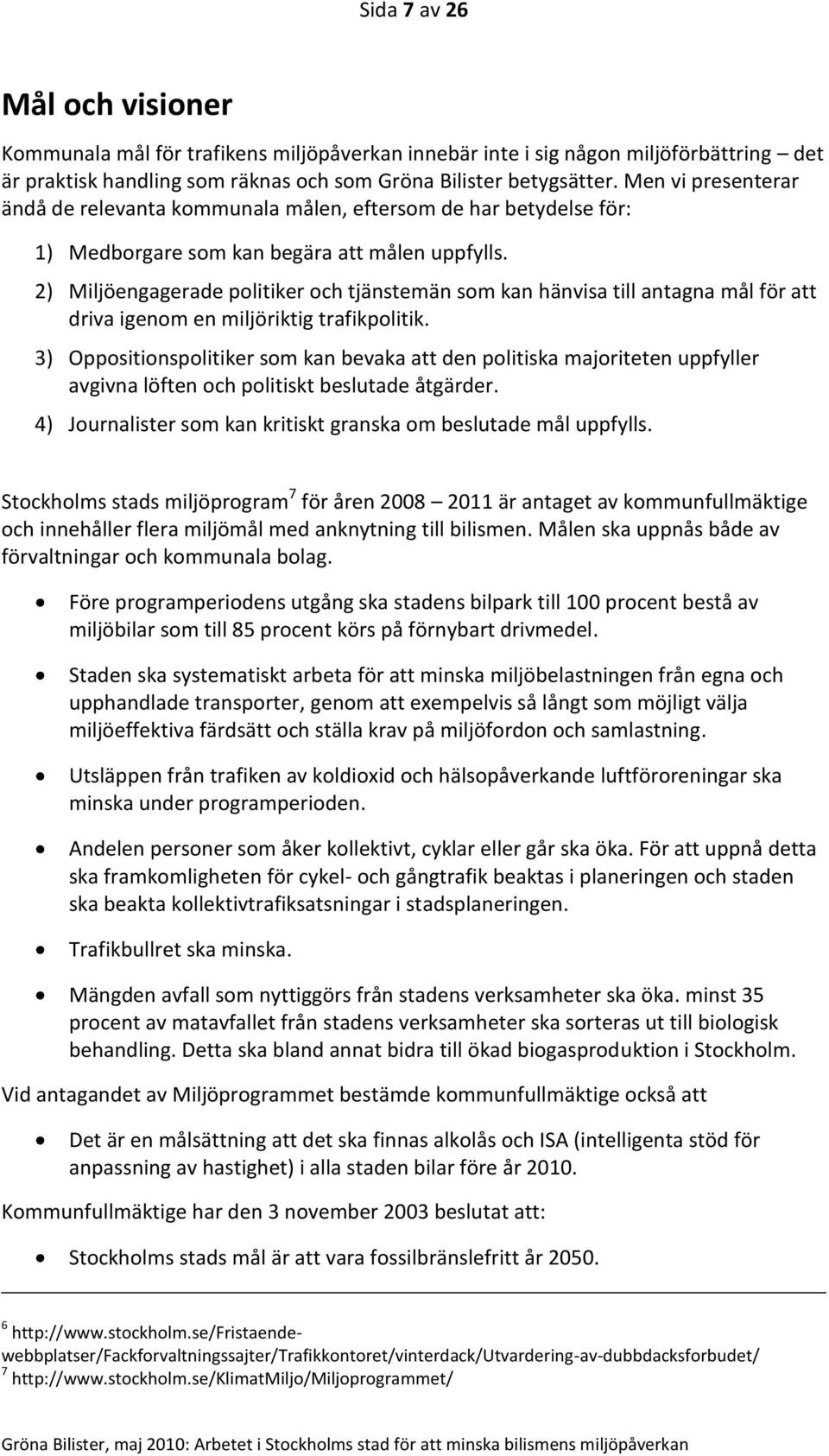 2) Miljöengagerade politiker och tjänstemän som kan hänvisa till antagna mål för att driva igenom en miljöriktig trafikpolitik.