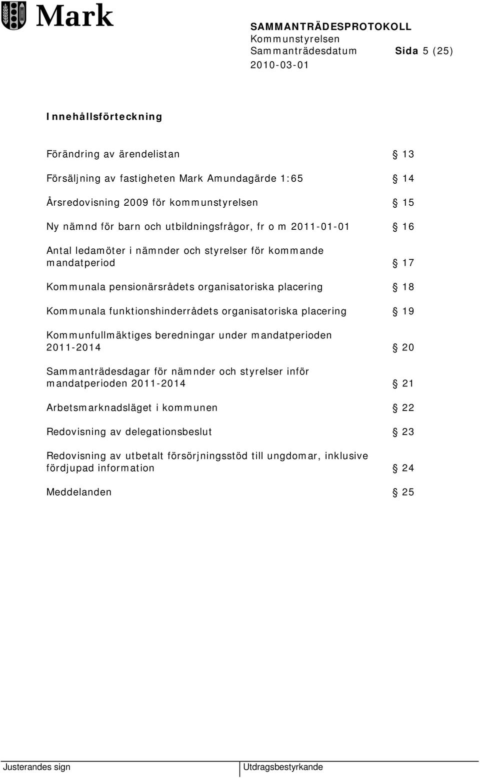 Kommunala funktionshinderrådets organisatoriska placering 19 Kommunfullmäktiges beredningar under mandatperioden 2011-2014 20 Sammanträdesdagar för nämnder och styrelser inför