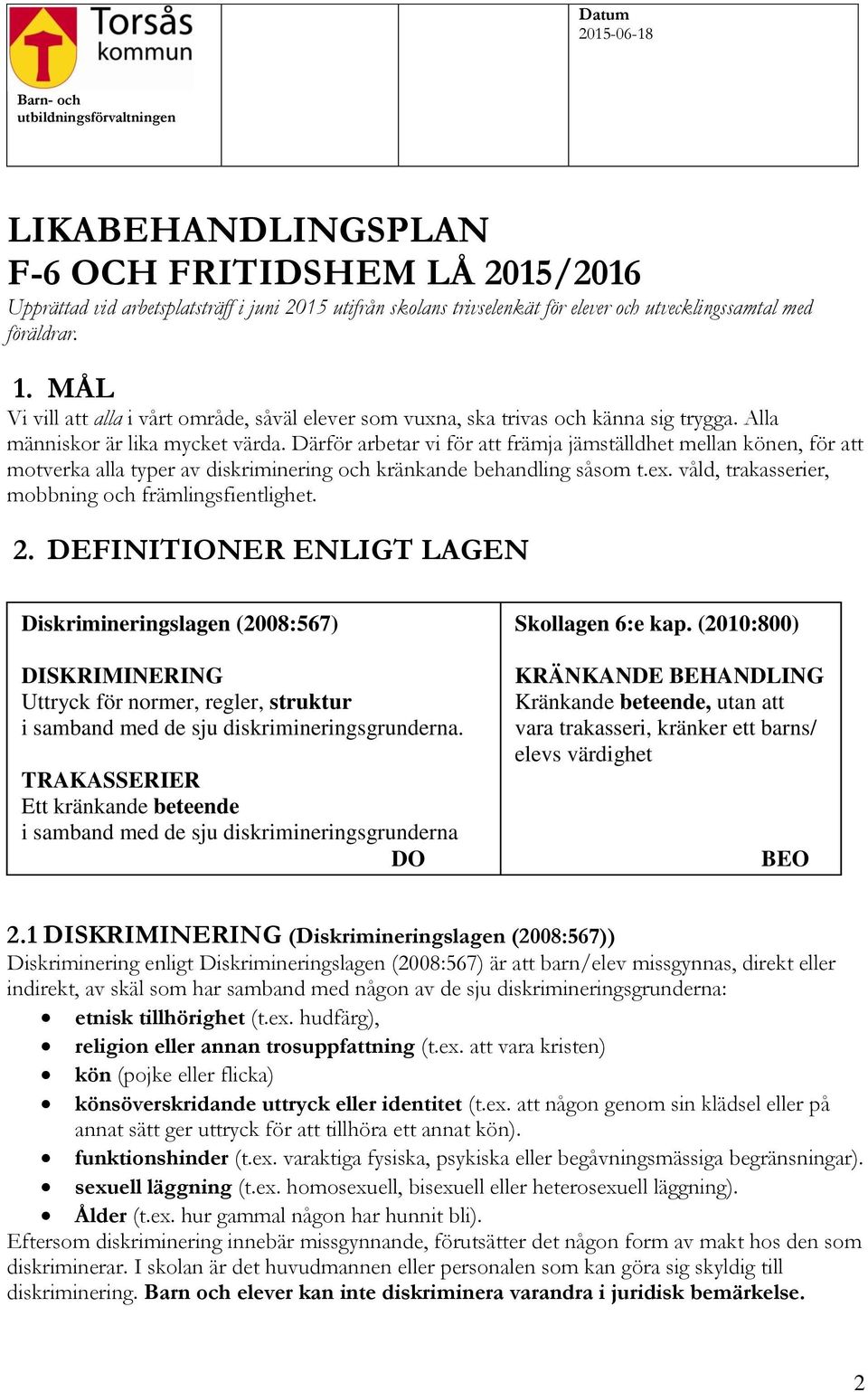 Därför arbetar vi för att främja jämställdhet mellan könen, för att motverka alla typer av diskriminering och kränkande behandling såsom t.ex. våld, trakasserier, mobbning och främlingsfientlighet. 2.