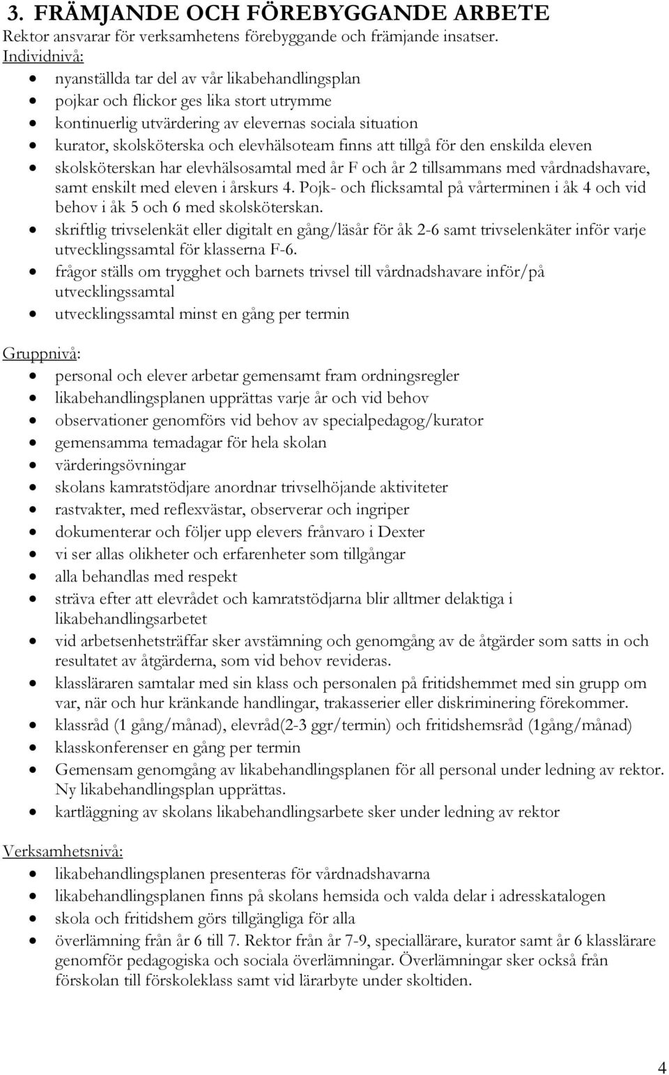 finns att tillgå för den enskilda eleven skolsköterskan har elevhälsosamtal med år F och år 2 tillsammans med vårdnadshavare, samt enskilt med eleven i årskurs 4.