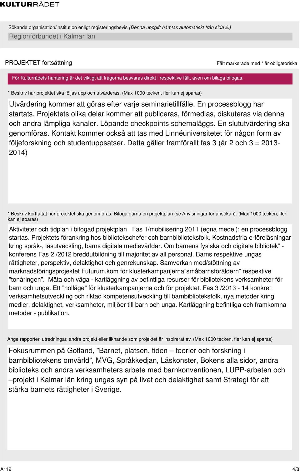 En slututvärdering ska genomföras. Kontakt kommer också att tas med Linnéuniversitetet för någon form av följeforskning och studentuppsatser.