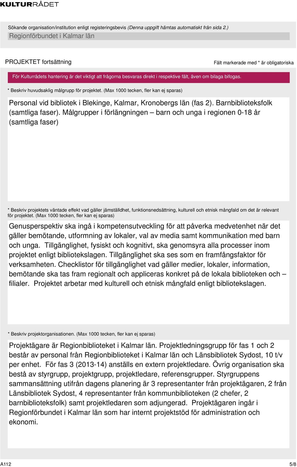 Målgrupper i förlängningen barn och unga i regionen -18 år (samtliga faser) * Beskriv projektets väntade effekt vad gäller jämställdhet, funktionsnedsättning, kulturell och etnisk mångfald om det är