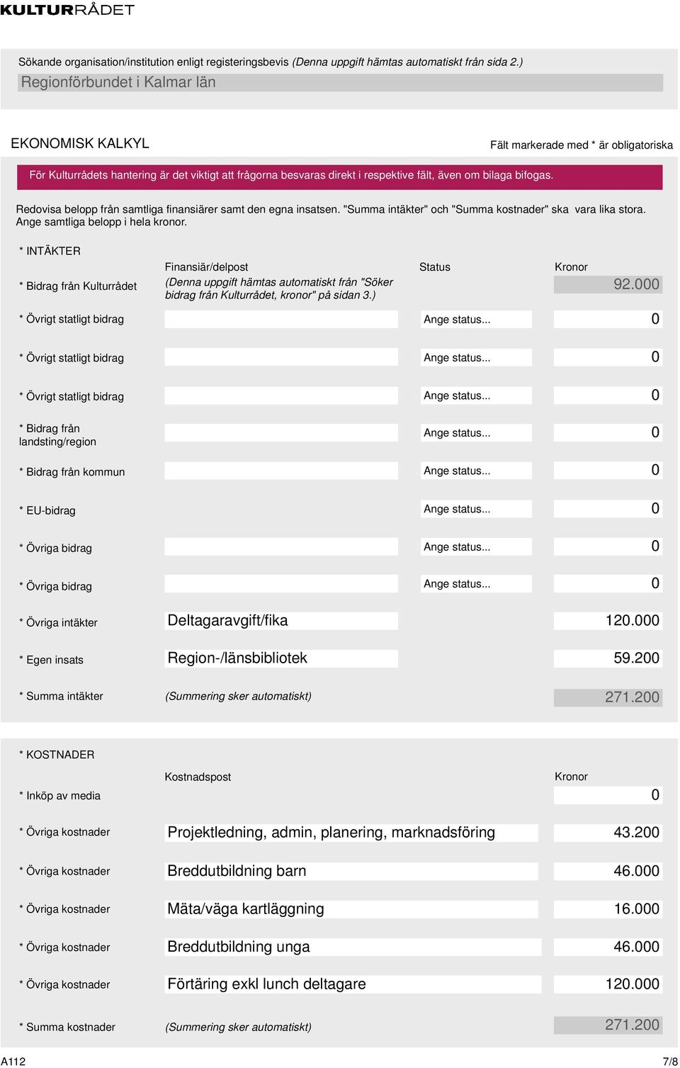 ) * Övrigt statligt bidrag Ange status... * Övrigt statligt bidrag * Övrigt statligt bidrag * Bidrag från landsting/region Ange status... Ange status... Ange status... * Bidrag från kommun Ange status.