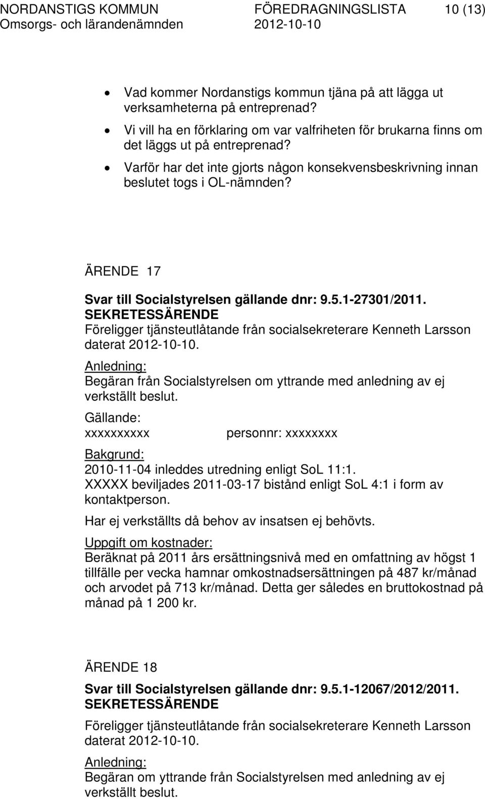 ÄRENDE 17 Svar till Socialstyrelsen gällande dnr: 9.5.1-27301/2011. SEKRETESSÄRENDE Föreligger tjänsteutlåtande från socialsekreterare Kenneth Larsson daterat 2012-10-10.