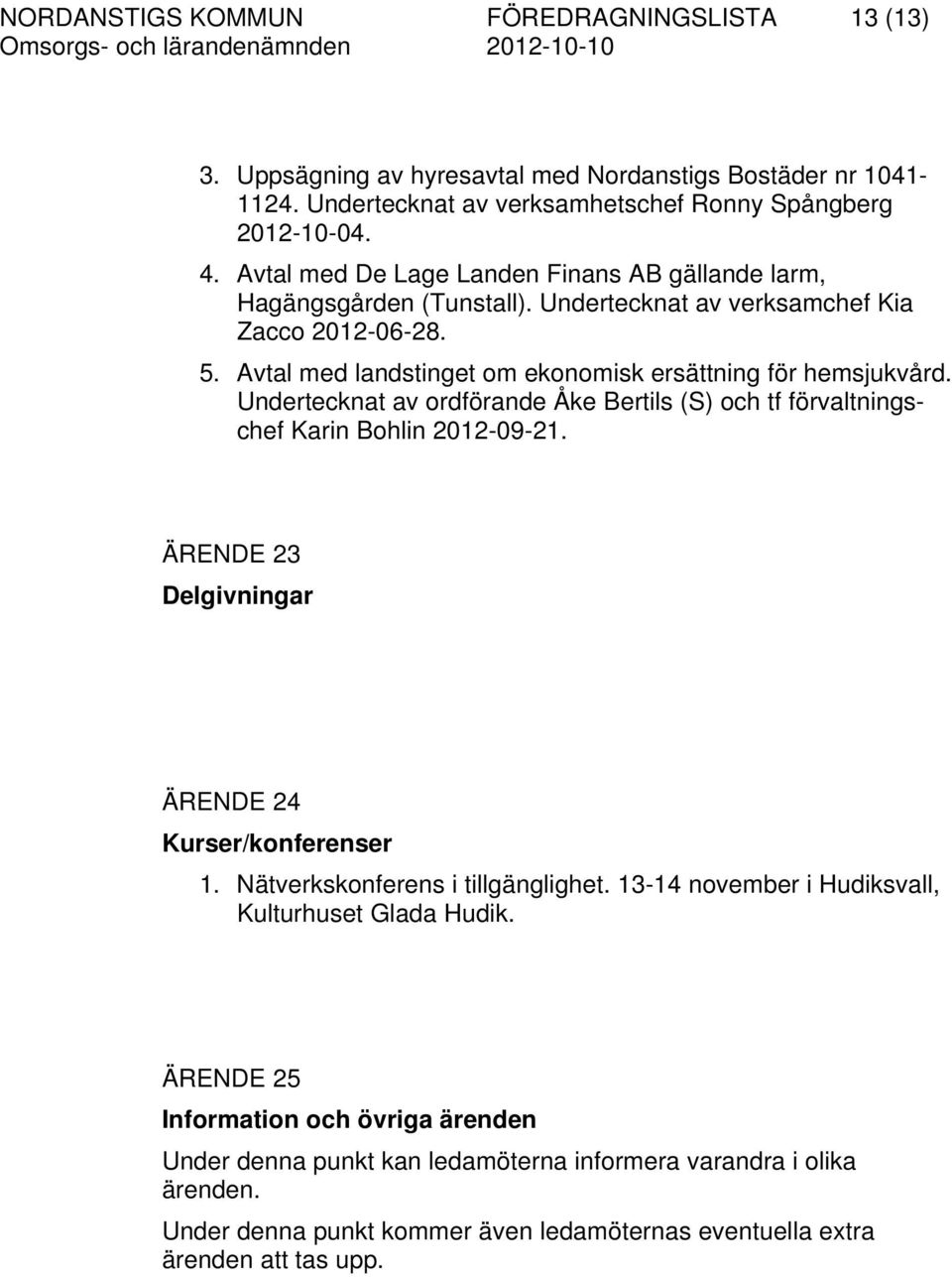 Undertecknat av ordförande Åke Bertils (S) och tf förvaltningschef Karin Bohlin 2012-09-21. ÄRENDE 23 Delgivningar ÄRENDE 24 Kurser/konferenser 1. Nätverkskonferens i tillgänglighet.