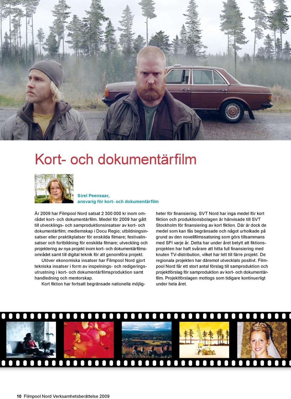 festivalinsatser och fortbildning för enskilda filmare; utveckling och projektering av nya projekt inom kort- och dokumentärfilmsområdet samt till digital teknik för att genomföra projekt.