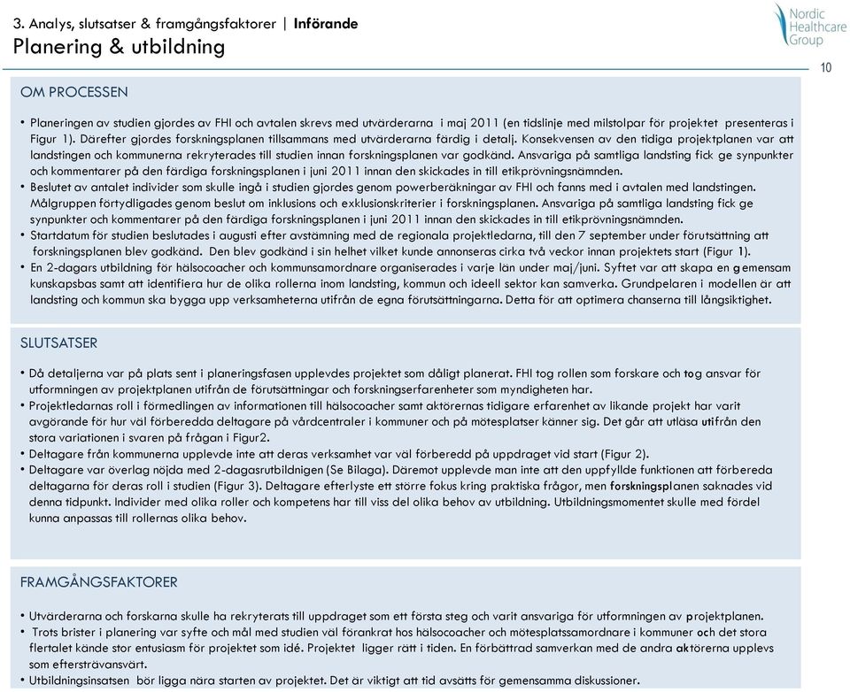 Konsekvensen av den tidiga projektplanen var att landstingen och kommunerna rekryterades till studien innan forskningsplanen var godkänd.