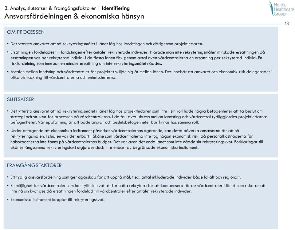 Klarade man inte rekryteringsmålen minskade ers ättningen då ersättningen var per rekryterad individ. I de flesta länen fick genom avtal även vårdcentralerna en ersättning per rekryterad individ.