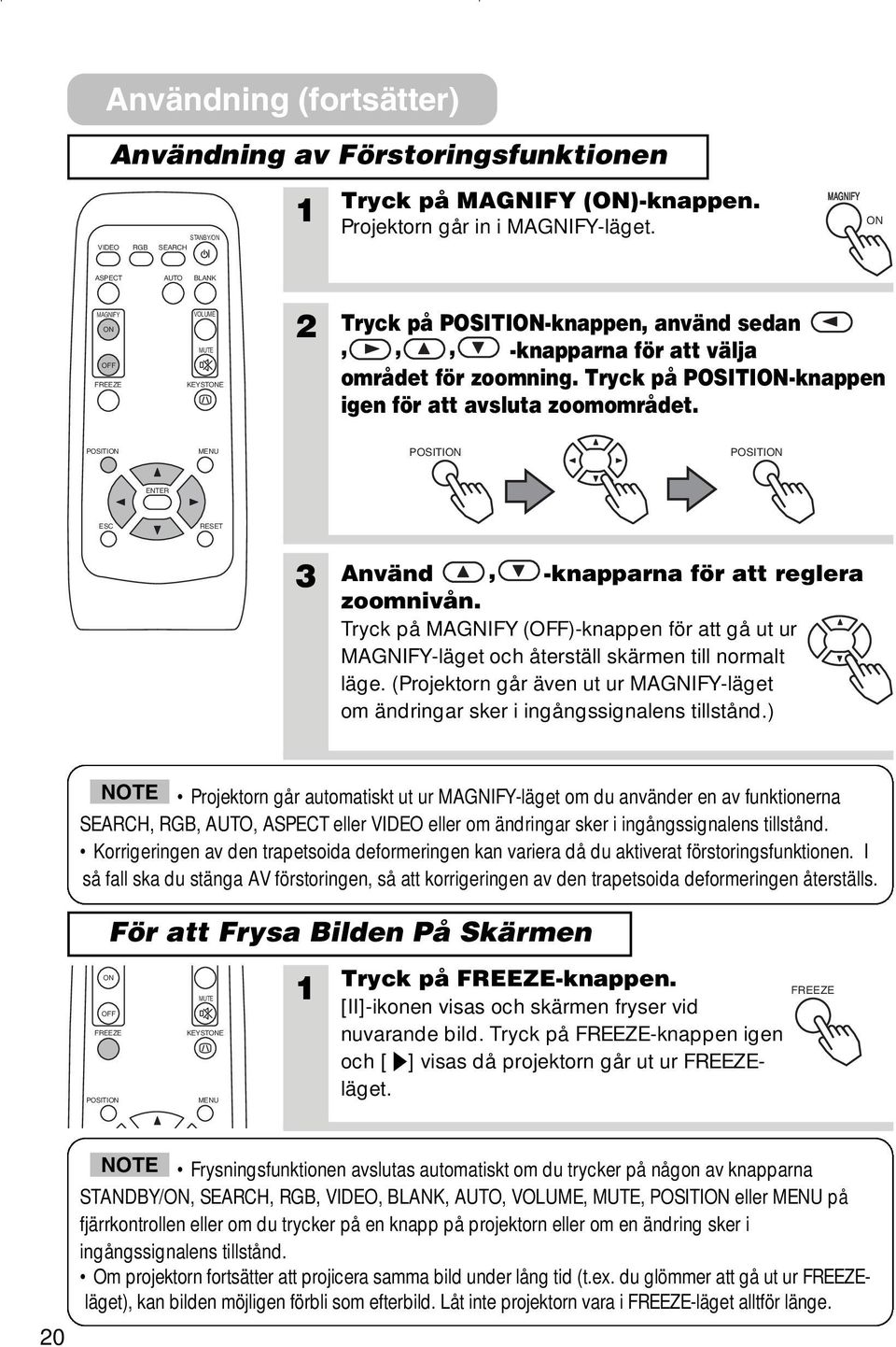 Tryck på POSITION-knappen igen för att avsluta zoomområdet. POSITION MENU POSITION POSITION ENTER ESC RESET 3 Använd, -knapparna för att reglera zoomnivån.