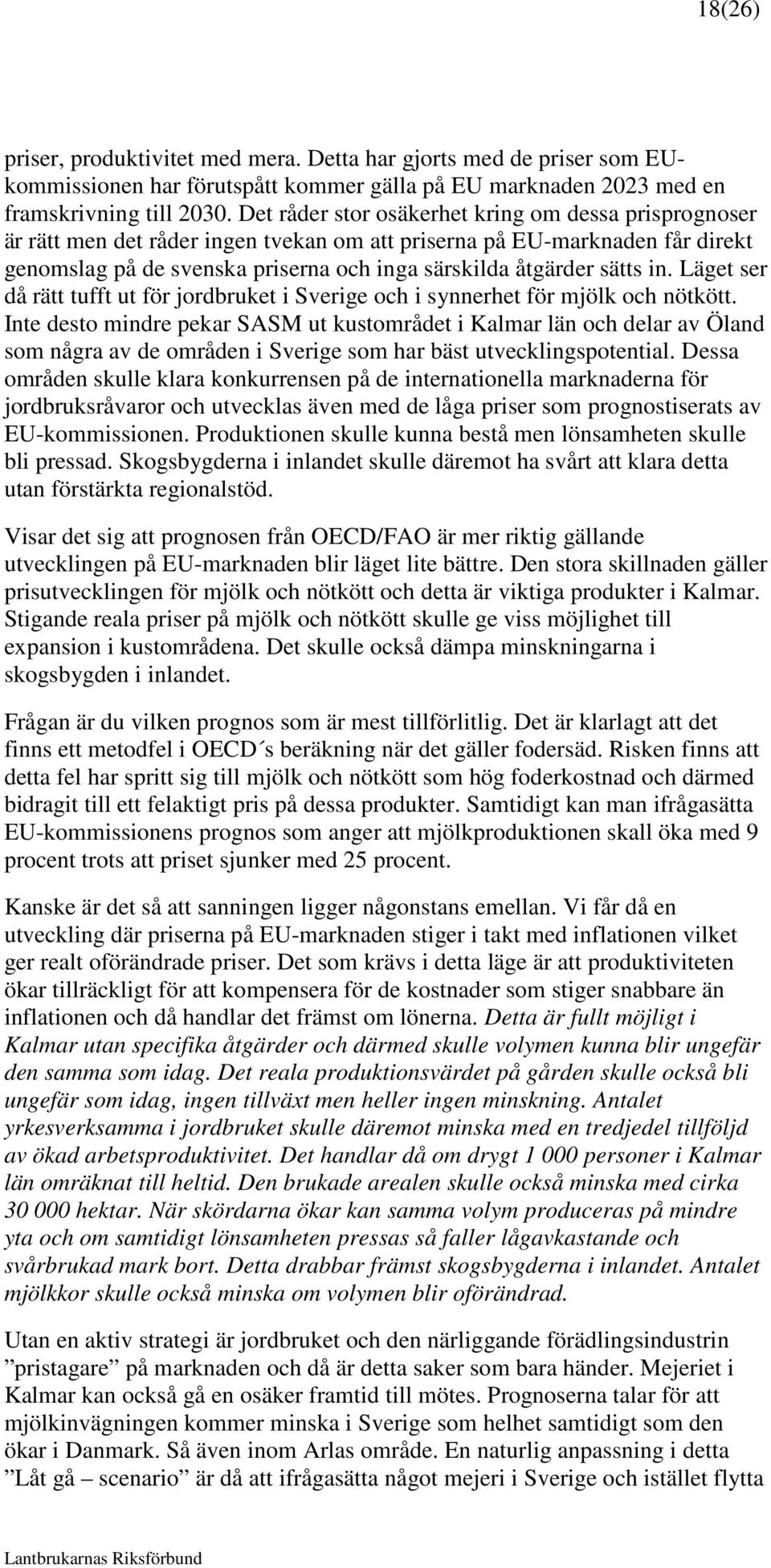 in. Läget ser då rätt tufft ut för jordbruket i Sverige och i synnerhet för mjölk och nötkött.