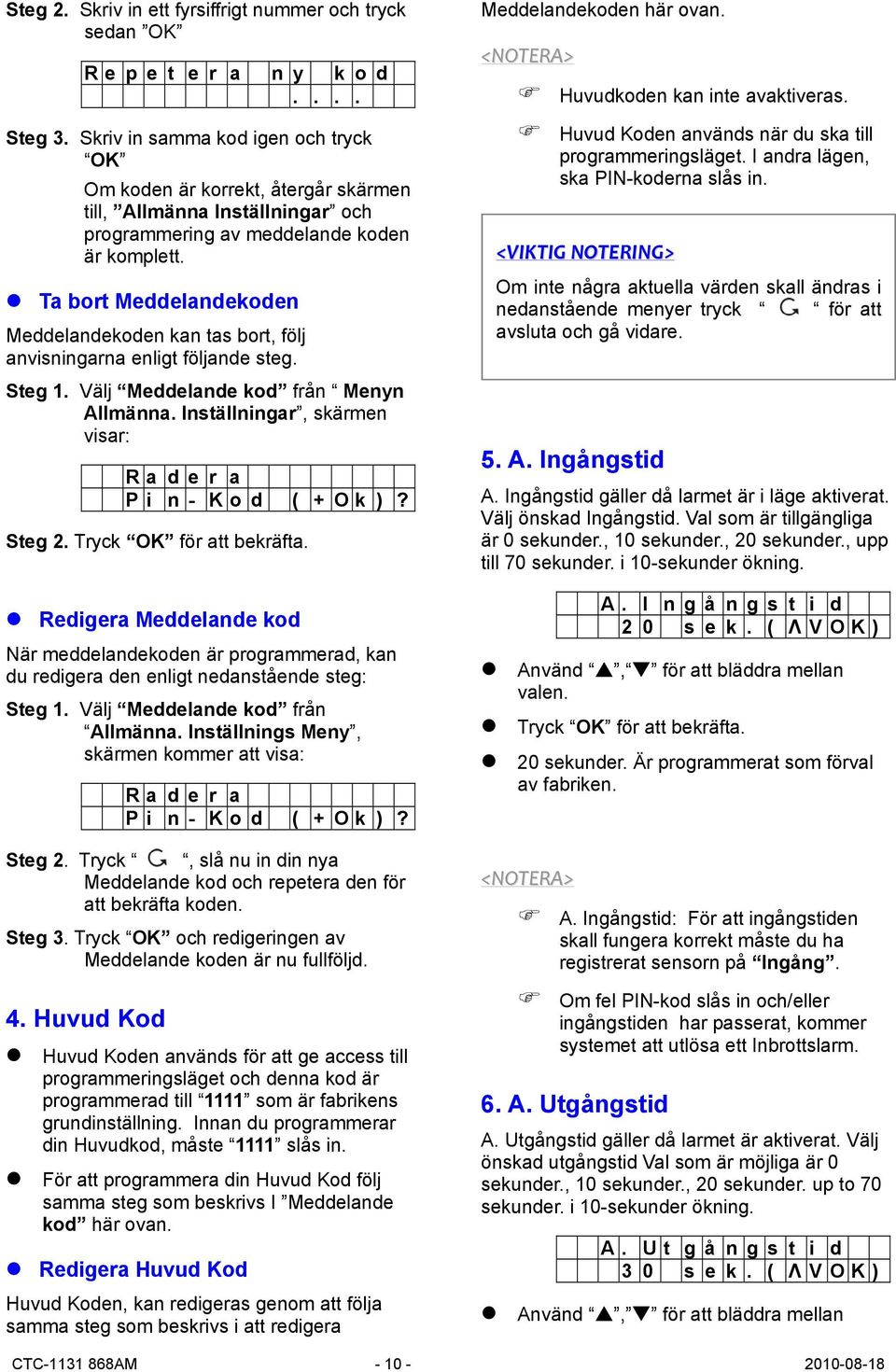 Ta bort Meddelandekoden Meddelandekoden kan tas bort, följ anvisningarna enligt följande steg. Steg 1. Välj Meddelande kod från Menyn Allmänna.