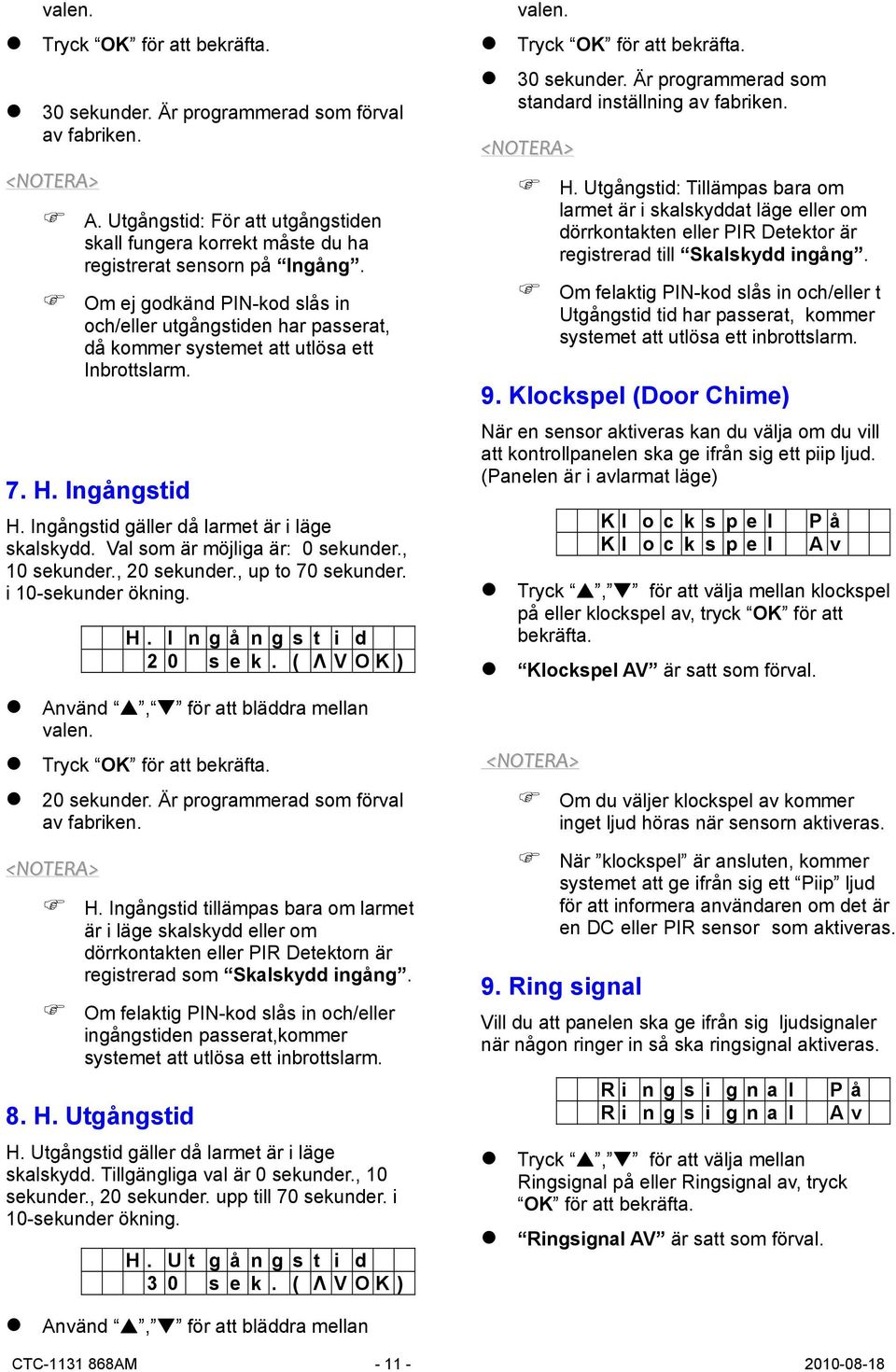 Val som är möjliga är: 0 sekunder., 10 sekunder., 20 sekunder., up to 70 sekunder. i 10-sekunder ökning. H. I n g å n g s t i d 2 0 s e k. ( Λ V O K ) Använd, för att bläddra mellan valen.