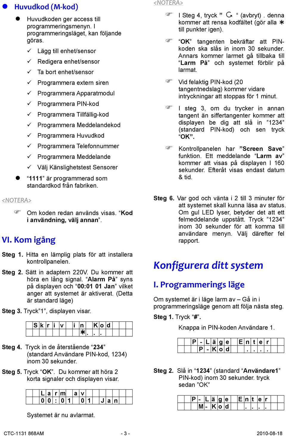 Programmera Huvudkod Programmera Telefonnummer Programmera Meddelande Välj Känslighetstest Sensorer 1111 är programmerad som standardkod från fabriken. Om koden redan används visas.