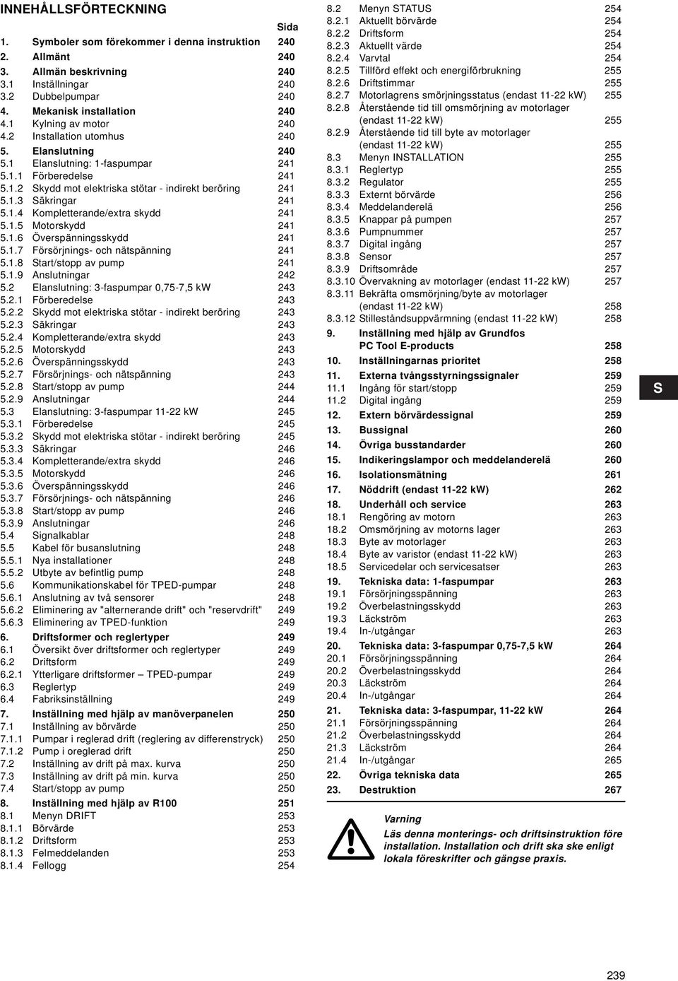 1.4 Kompletterande/extra skydd 241 5.1.5 Motorskydd 241 5.1.6 Överspänningsskydd 241 5.1.7 Försörjnings- och nätspänning 241 5.1.8 Start/stopp av pump 241 5.1.9 Anslutningar 242 5.