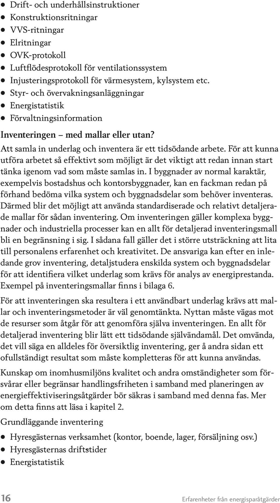 För att kunna utföra arbetet så effektivt som möjligt är det viktigt att redan innan start tänka igenom vad som måste samlas in.