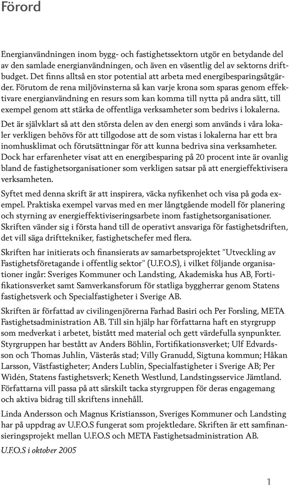 Förutom de rena miljövinsterna så kan varje krona som sparas genom effektivare energianvändning en resurs som kan komma till nytta på andra sätt, till exempel genom att stärka de offentliga