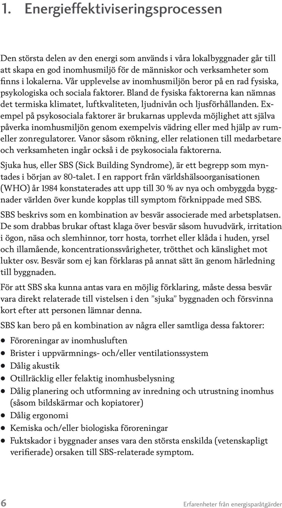 Bland de fysiska faktorerna kan nämnas det termiska klimatet, luftkvaliteten, ljudnivån och ljusförhållanden.