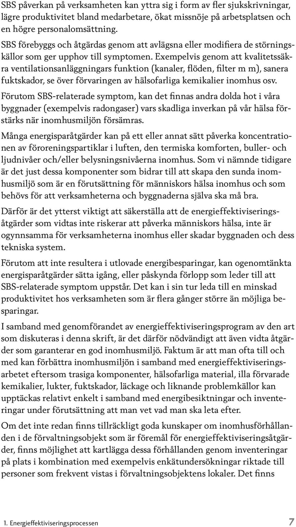 Exempelvis genom att kvalitetssäkra ventilationsanläggningars funktion (kanaler, flöden, filter m m), sanera fuktskador, se över förvaringen av hälsofarliga kemikalier inomhus osv.