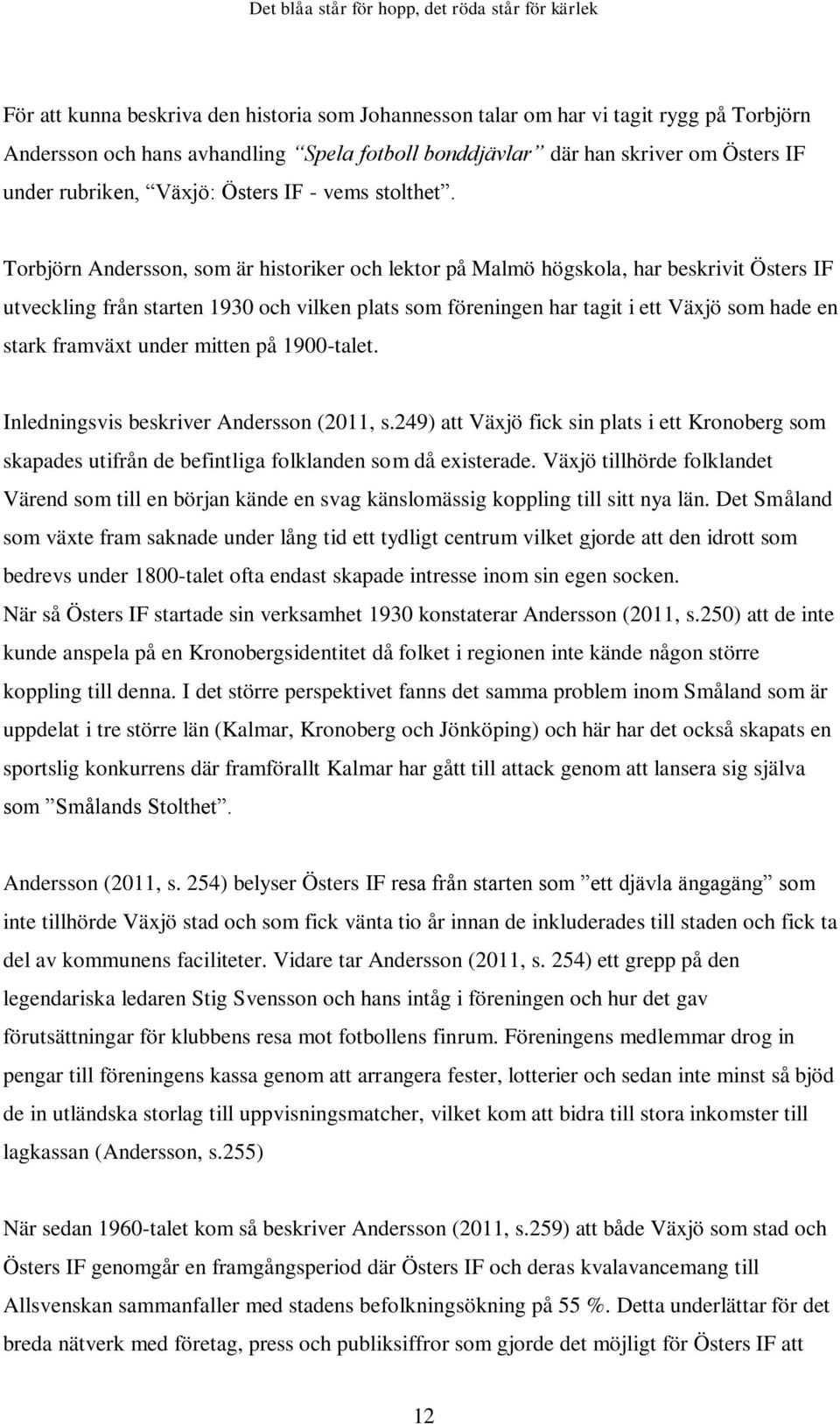 Torbjörn Andersson, som är historiker och lektor på Malmö högskola, har beskrivit Östers IF utveckling från starten 1930 och vilken plats som föreningen har tagit i ett Växjö som hade en stark