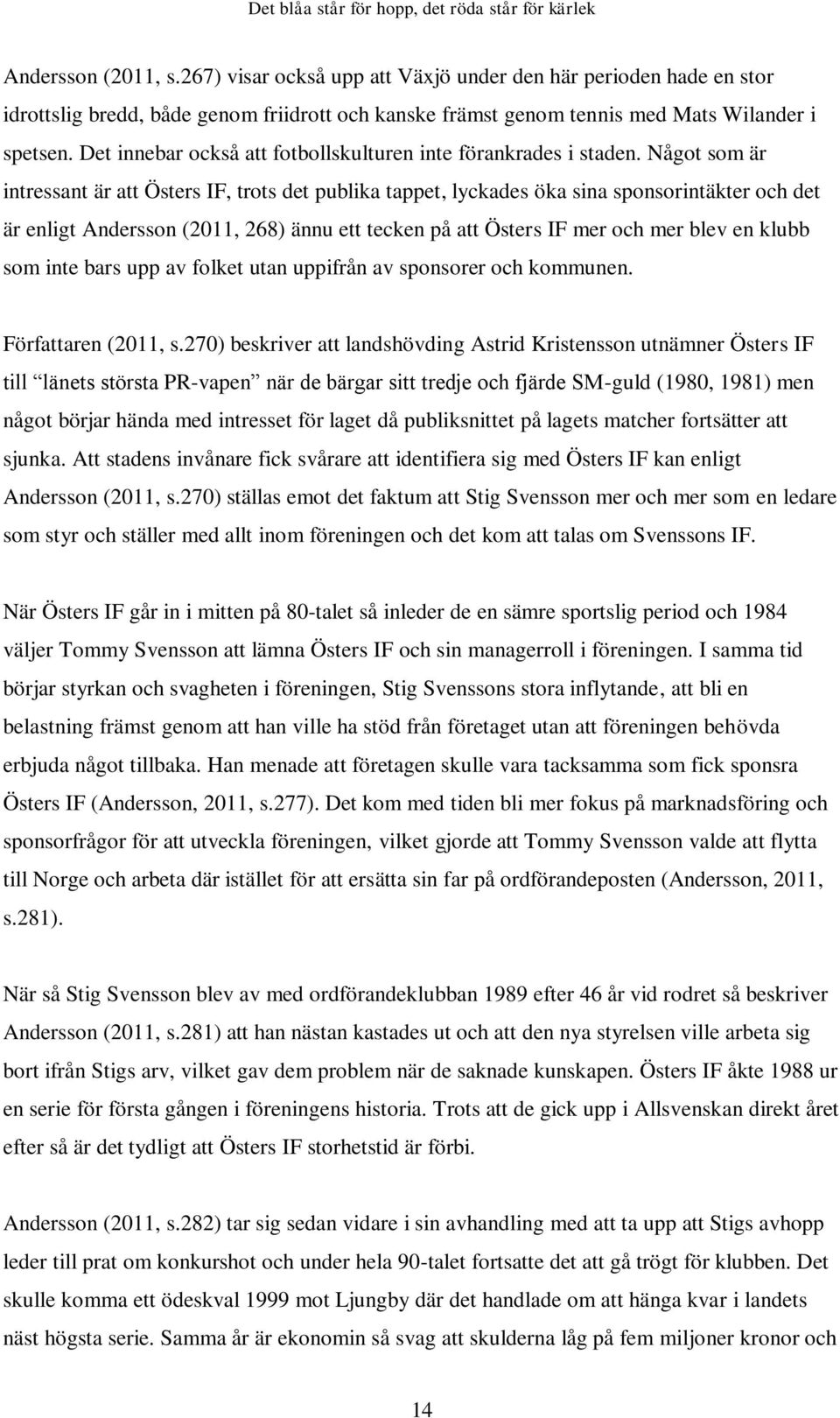 Något som är intressant är att Östers IF, trots det publika tappet, lyckades öka sina sponsorintäkter och det är enligt Andersson (2011, 268) ännu ett tecken på att Östers IF mer och mer blev en