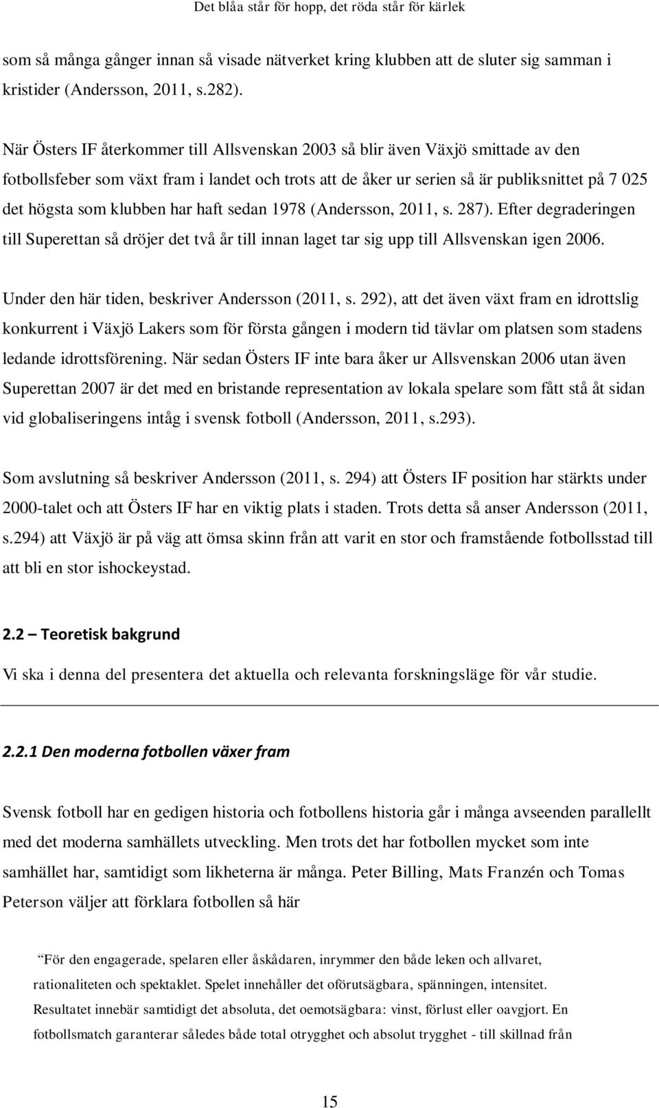 klubben har haft sedan 1978 (Andersson, 2011, s. 287). Efter degraderingen till Superettan så dröjer det två år till innan laget tar sig upp till Allsvenskan igen 2006.