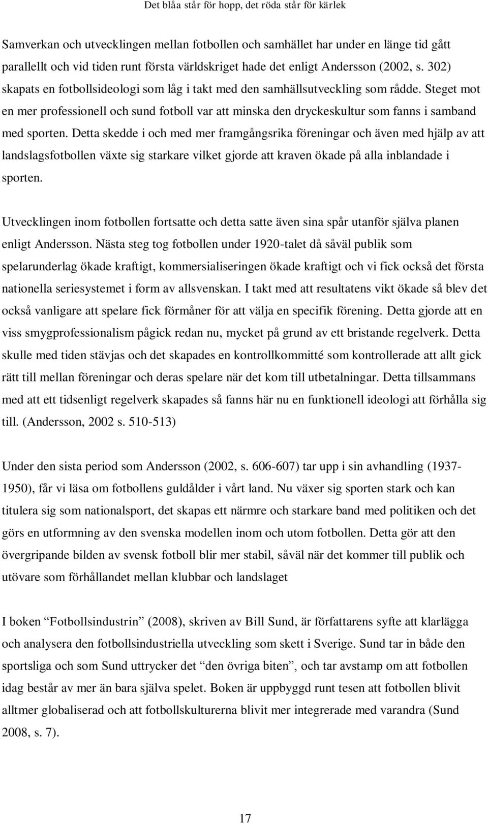 Detta skedde i och med mer framgångsrika föreningar och även med hjälp av att landslagsfotbollen växte sig starkare vilket gjorde att kraven ökade på alla inblandade i sporten.