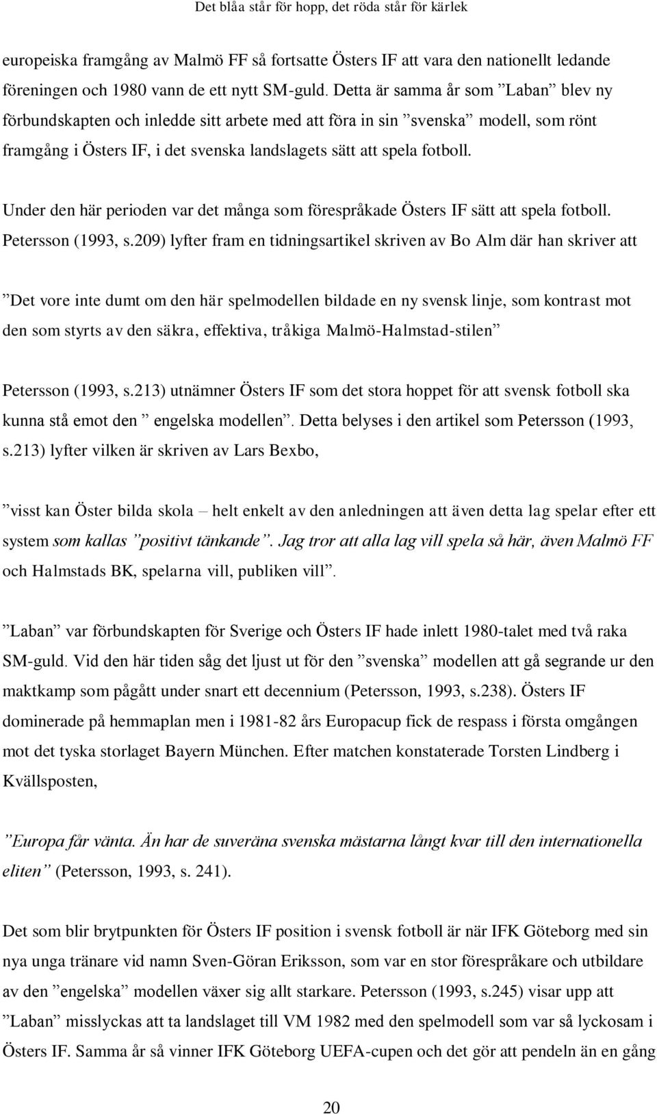 Under den här perioden var det många som förespråkade Östers IF sätt att spela fotboll. Petersson (1993, s.