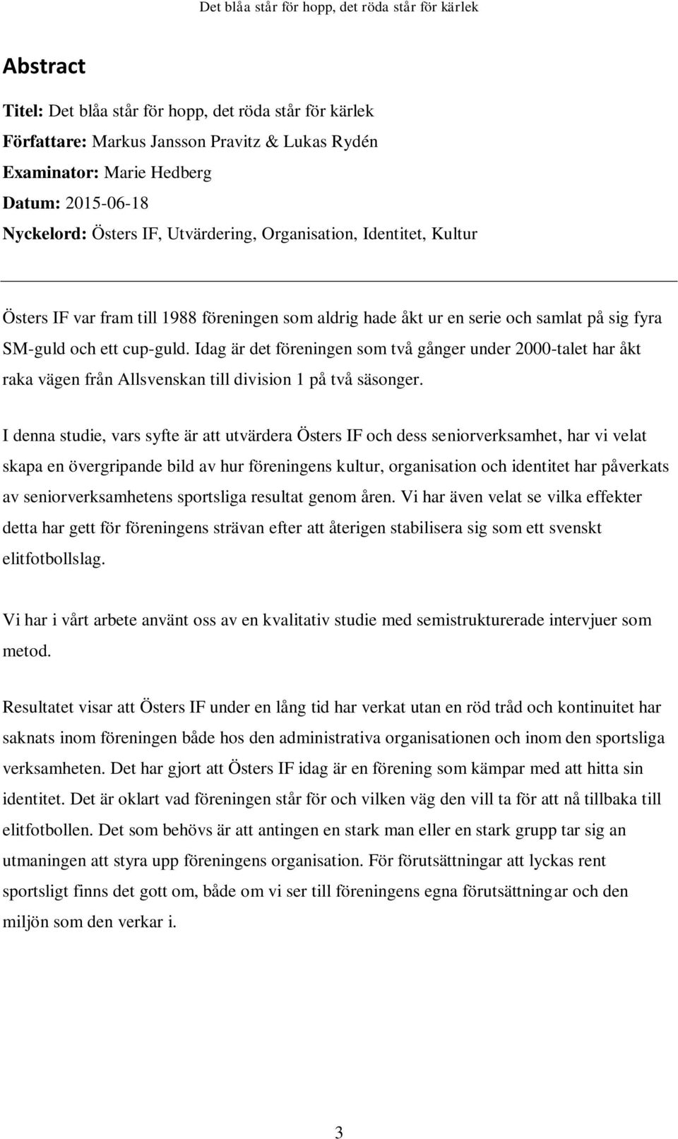 Idag är det föreningen som två gånger under 2000-talet har åkt raka vägen från Allsvenskan till division 1 på två säsonger.