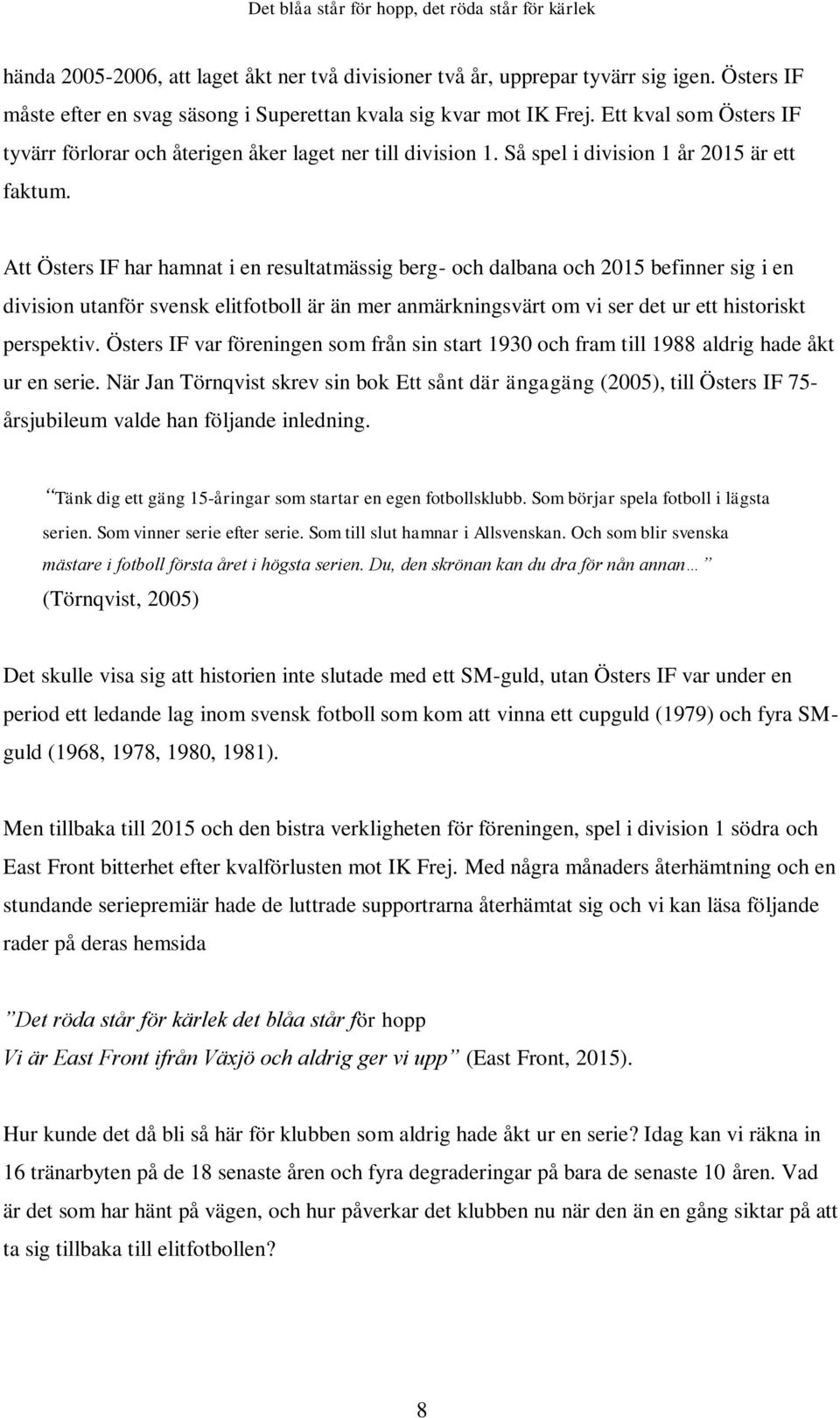 Att Östers IF har hamnat i en resultatmässig berg- och dalbana och 2015 befinner sig i en division utanför svensk elitfotboll är än mer anmärkningsvärt om vi ser det ur ett historiskt perspektiv.