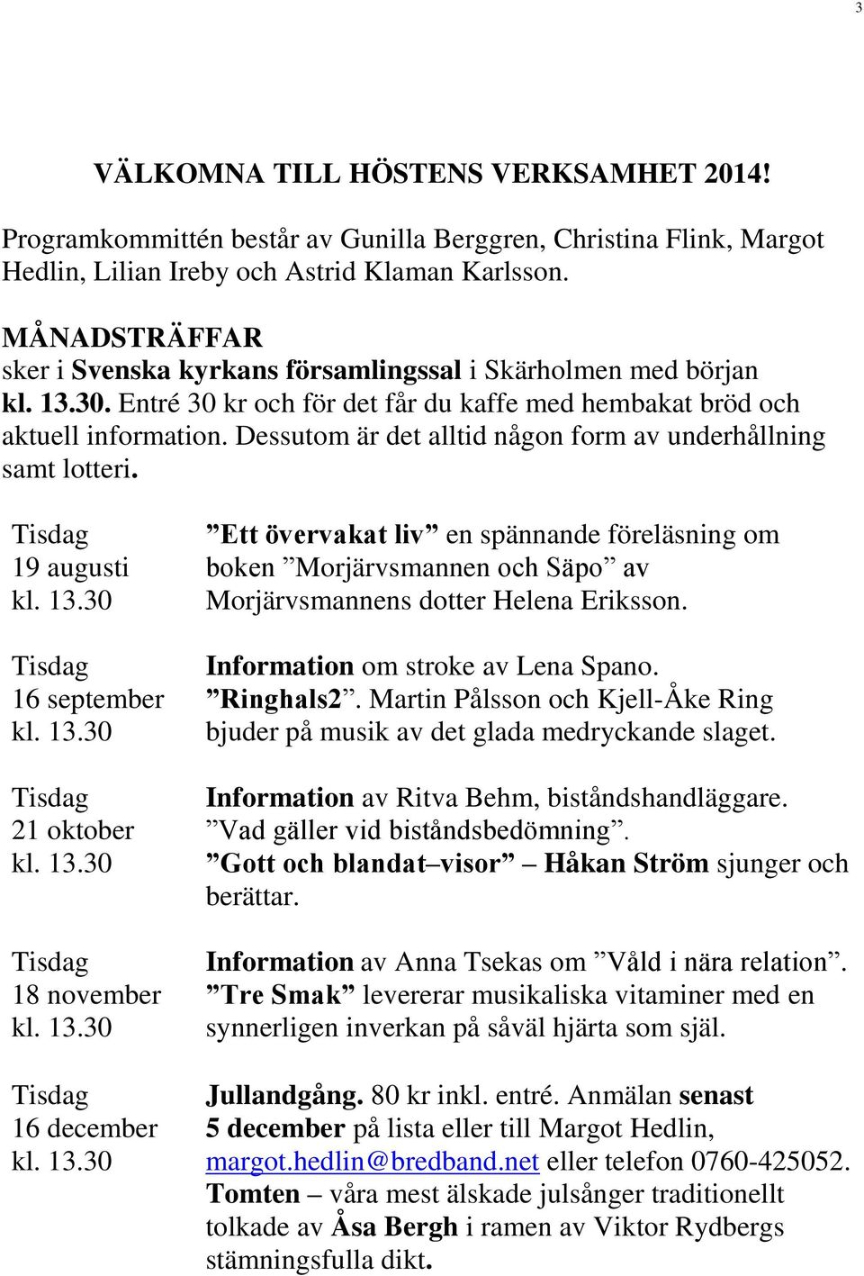 Dessutom är det alltid någon form av underhållning samt lotteri. 19 augusti kl. 13.