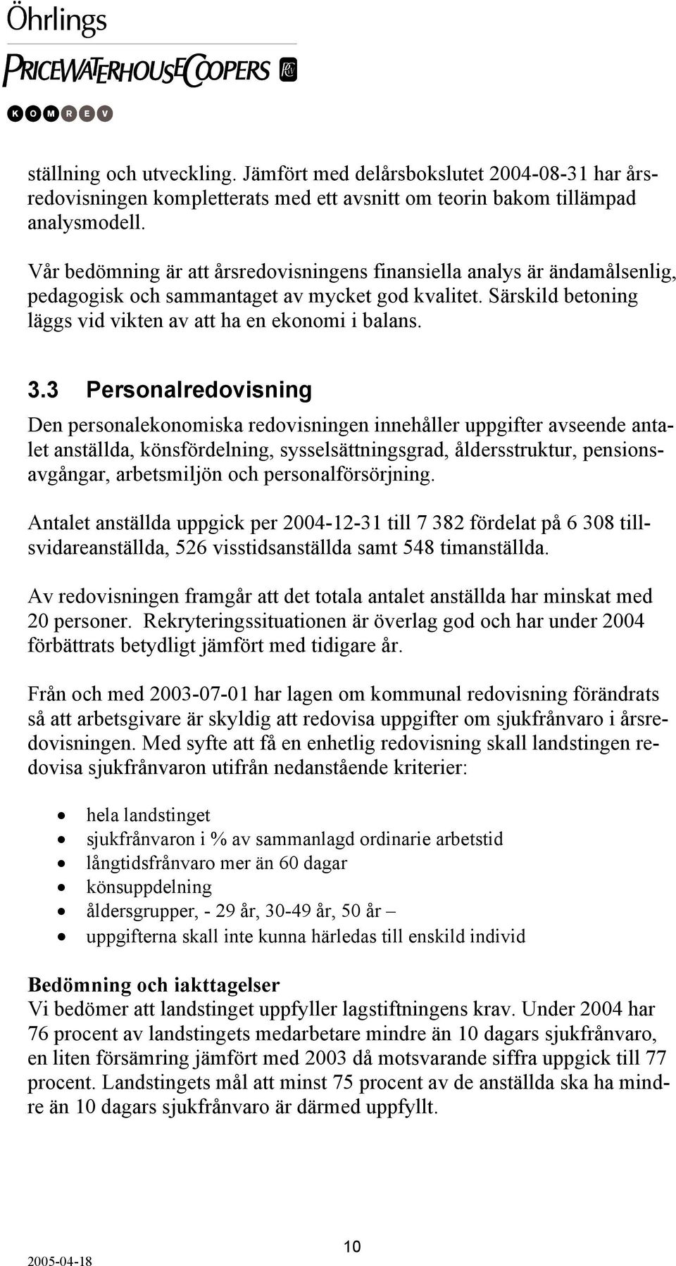 3 Personalredovisning Den personalekonomiska redovisningen innehåller uppgifter avseende antalet anställda, könsfördelning, sysselsättningsgrad, åldersstruktur, pensionsavgångar, arbetsmiljön och