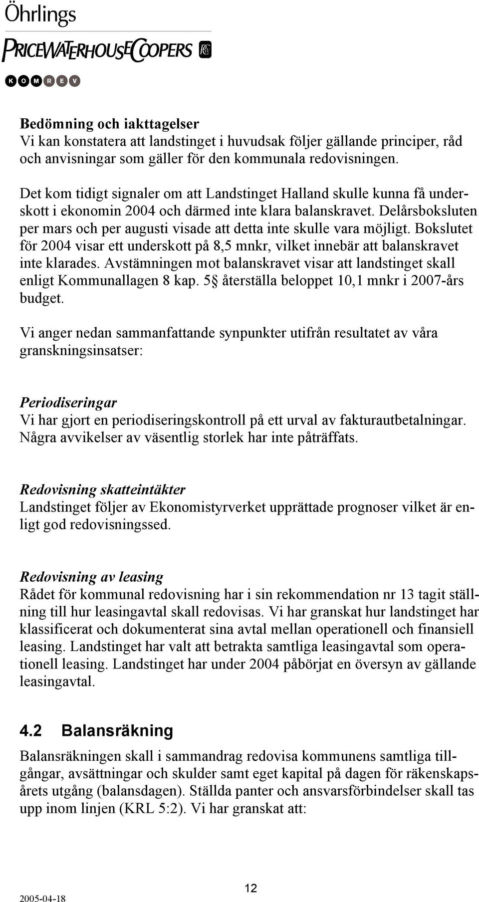 Delårsboksluten per mars och per augusti visade att detta inte skulle vara möjligt. Bokslutet för 2004 visar ett underskott på 8,5 mnkr, vilket innebär att balanskravet inte klarades.