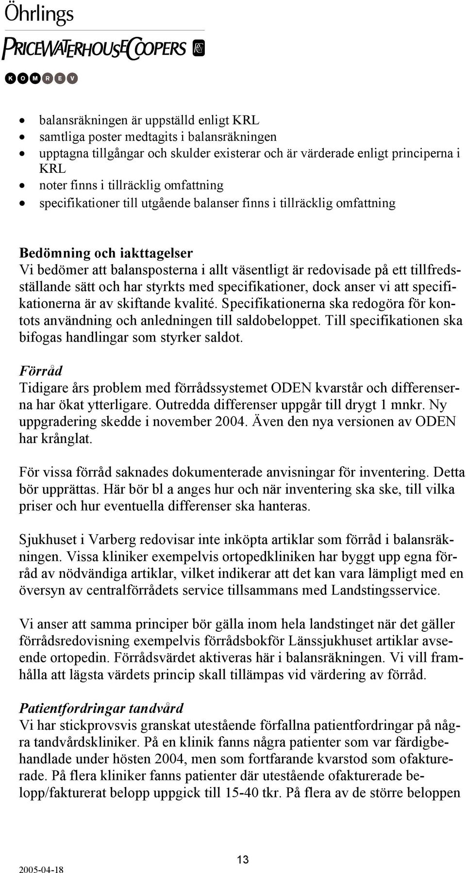 sätt och har styrkts med specifikationer, dock anser vi att specifikationerna är av skiftande kvalité. Specifikationerna ska redogöra för kontots användning och anledningen till saldobeloppet.