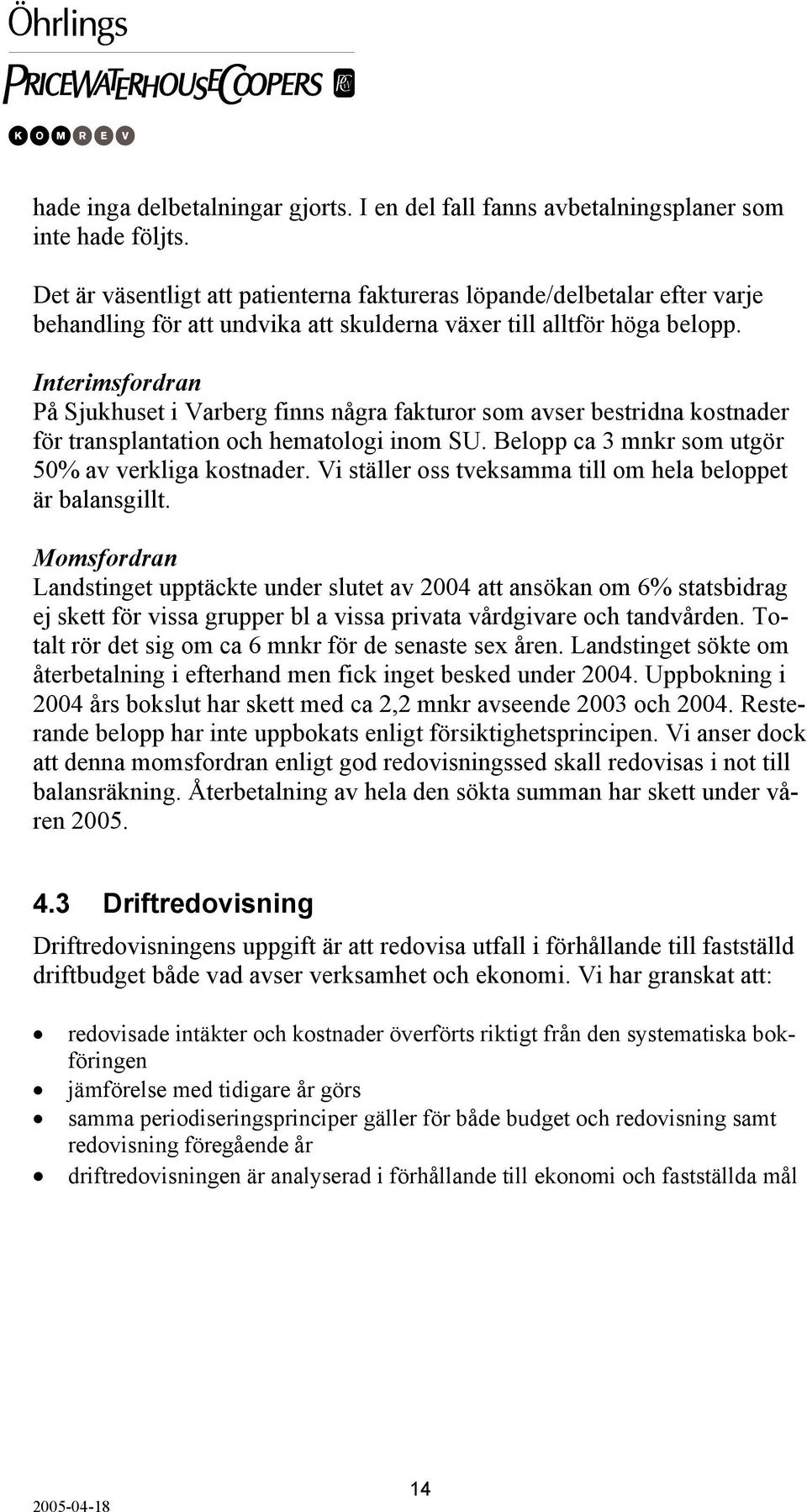 Interimsfordran På Sjukhuset i Varberg finns några fakturor som avser bestridna kostnader för transplantation och hematologi inom SU. Belopp ca 3 mnkr som utgör 50% av verkliga kostnader.