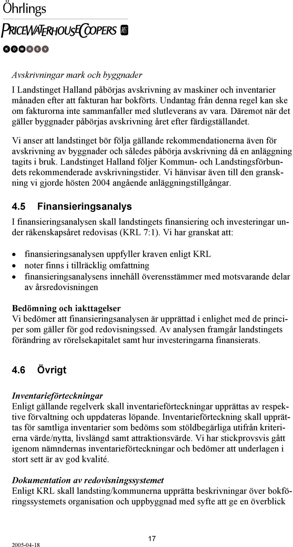 Vi anser att landstinget bör följa gällande rekommendationerna även för avskrivning av byggnader och således påbörja avskrivning då en anläggning tagits i bruk.