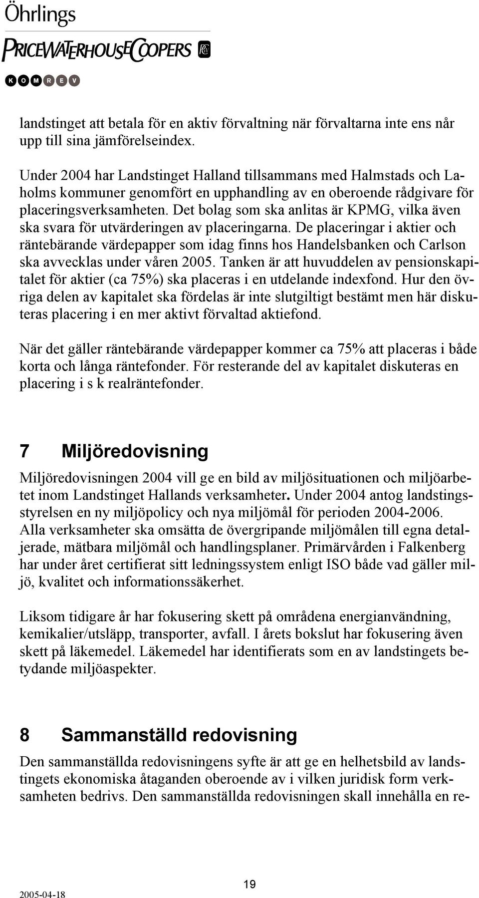 Det bolag som ska anlitas är KPMG, vilka även ska svara för utvärderingen av placeringarna.