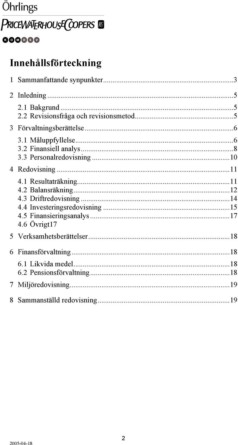 1 Resultaträkning...11 4.2 Balansräkning...12 4.3 Driftredovisning...14 4.4 Investeringsredovisning...15 4.5 Finansieringsanalys...17 4.