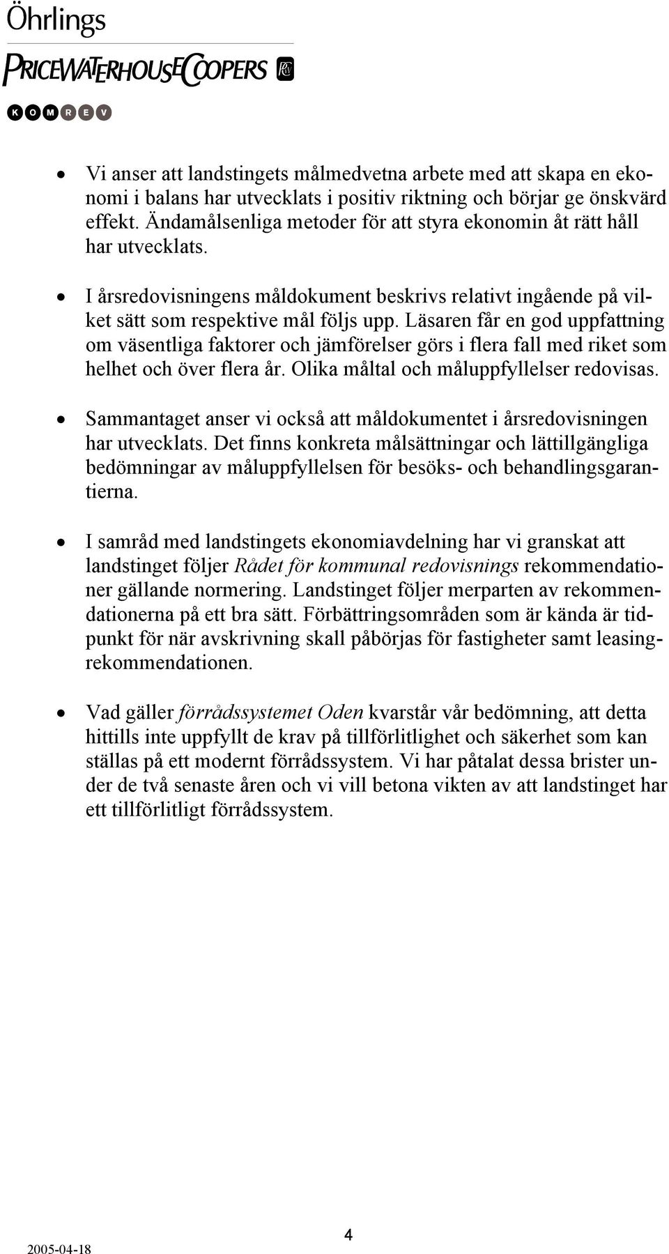 Läsaren får en god uppfattning om väsentliga faktorer och jämförelser görs i flera fall med riket som helhet och över flera år. Olika måltal och måluppfyllelser redovisas.