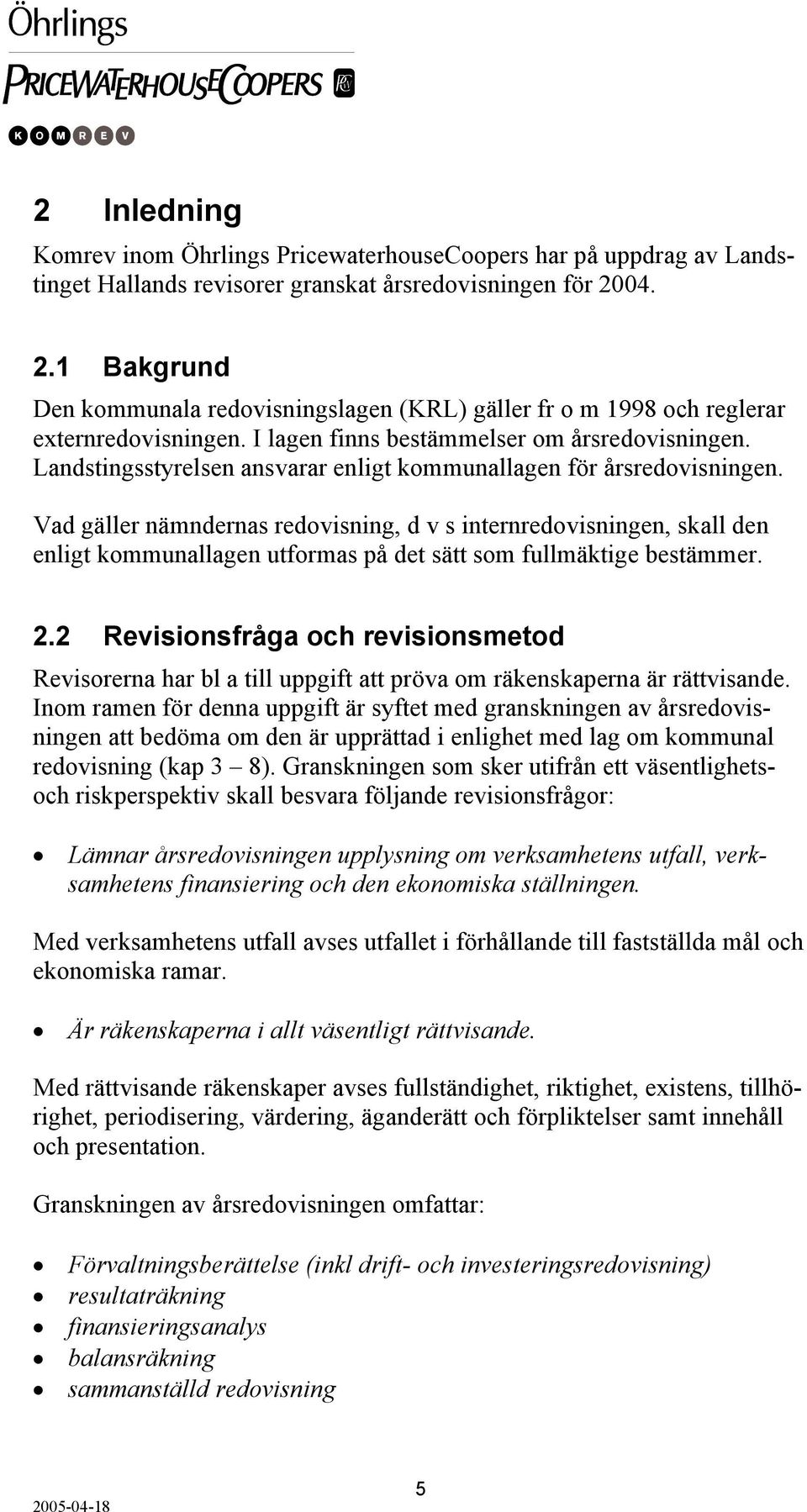 Landstingsstyrelsen ansvarar enligt kommunallagen för årsredovisningen.