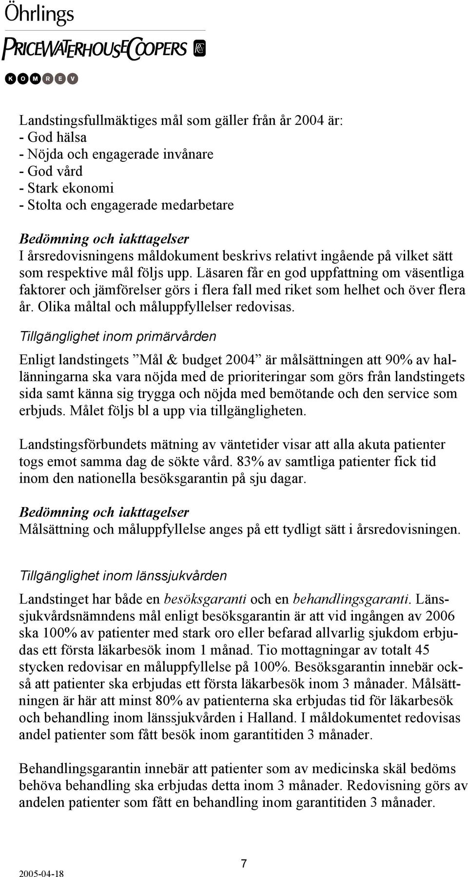 Läsaren får en god uppfattning om väsentliga faktorer och jämförelser görs i flera fall med riket som helhet och över flera år. Olika måltal och måluppfyllelser redovisas.