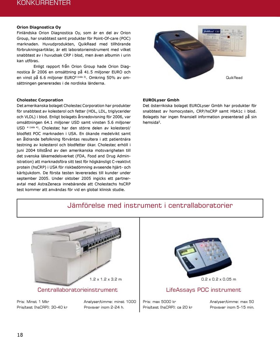 Enligt rapport från Orion Group hade Orion Diagnostica år 2006 en omsättning på 41.5 miljoner EURO och en vinst på 6.6 miljoner EURO 9 (sida 3).