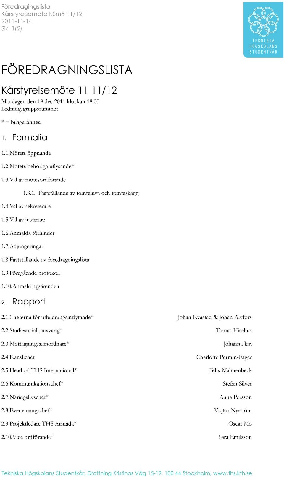 Adjungeringar 1.8.Fastställande av föredragningslista 1.9.Föregående protokoll 1.10.Anmälningsärenden 2. Rapport 2.1.Cheferna för utbildningsinflytande* 2.2.Studiesocialt ansvarig* 2.3.