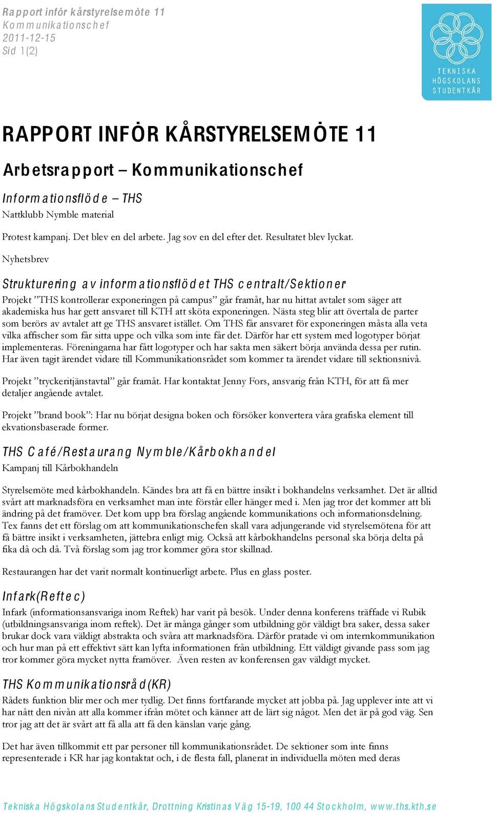 Nyhetsbrev Strukturerin g a v inform a tio nsflö d et THS c e ntralt/se ktio n er Projekt THS kontrollerar exponeringen på campus går framåt, har nu hittat avtalet som säger att akademiska hus har