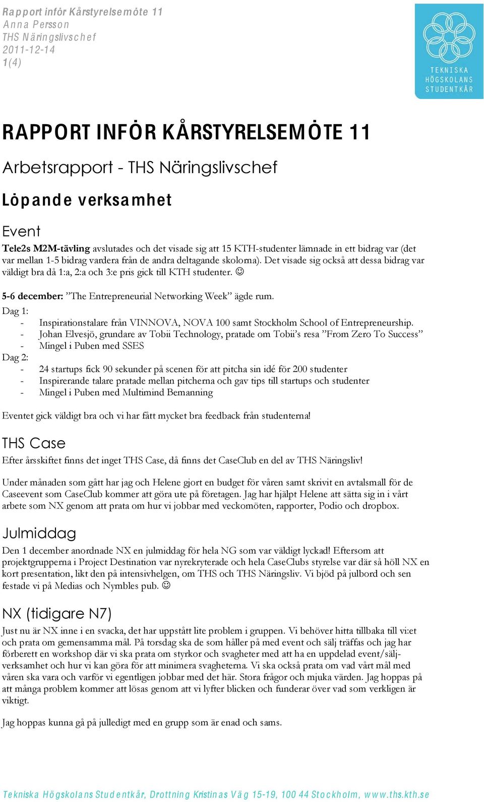 Det visade sig också att dessa bidrag var väldigt bra då 1:a, 2:a och 3:e pris gick till KTH studenter. 5-6 december: The Entrepreneurial Networking Week ägde rum.