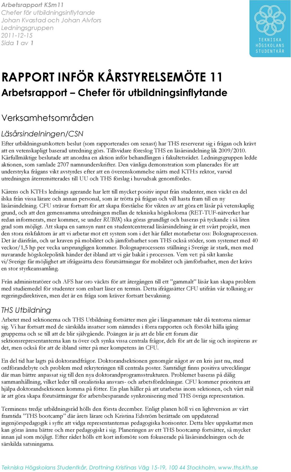 Tillsvidare föreslog THS en läsårsindelning lik 2009/2010. Kårfullmäktige beslutade att anordna en aktion inför behandlingen i fakultetsrådet.