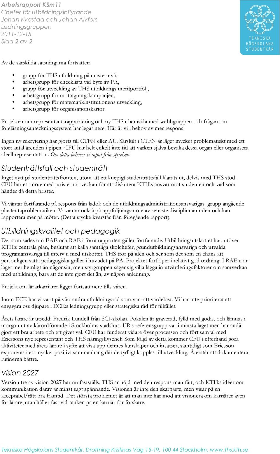 för organisationskartor. Projekten om representantsrapportering och ny THSu-hemsida med webbgruppen och frågan om föreläsningsanteckningssystem har legat nere. Här är vi i behov av mer respons.