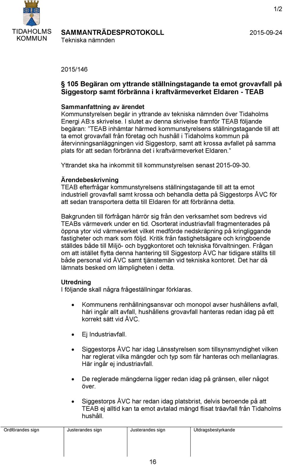 I slutet av denna skrivelse framför TEAB följande begäran: TEAB inhämtar härmed kommunstyrelsens ställningstagande till att ta emot grovavfall från företag och hushåll i Tidaholms kommun på