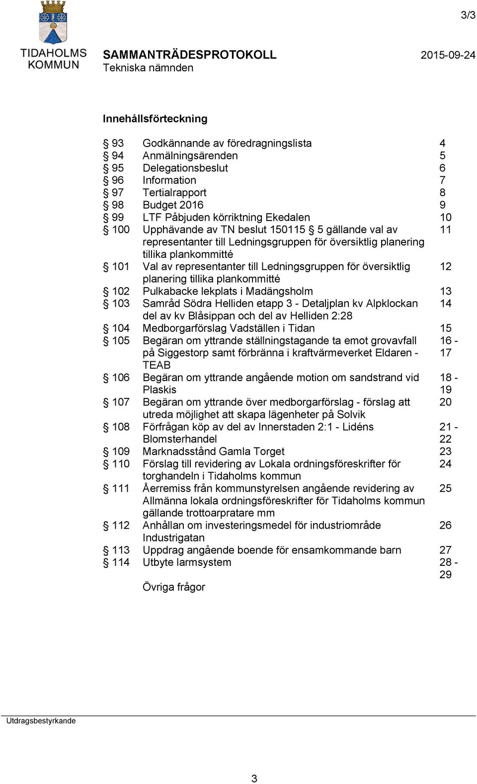 för översiktlig 12 planering tillika plankommitté 102 Pulkabacke lekplats i Madängsholm 13 103 Samråd Södra Helliden etapp 3 - Detaljplan kv Alpklockan 14 del av kv Blåsippan och del av Helliden 2:28