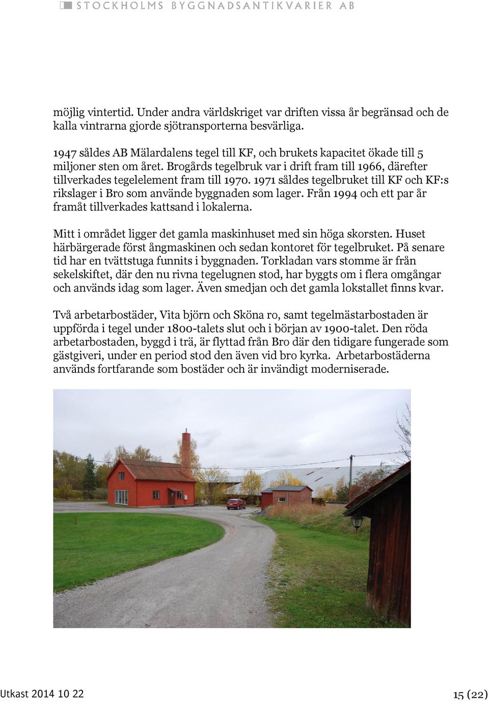 1971 såldes tegelbruket till KF och KF:s rikslager i Bro som använde byggnaden som lager. Från 1994 och ett par år framåt tillverkades kattsand i lokalerna.